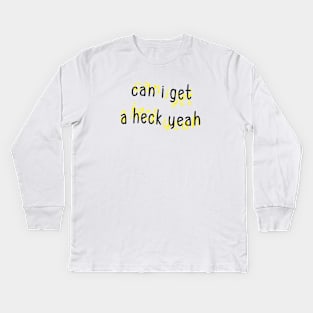 Can I Get a Heck Yeah Kids Long Sleeve T-Shirt